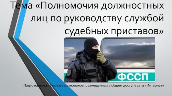 Тема «Полномочия должностных лиц по руководству службой судебных приставов»Подготовлено на основе материалов,