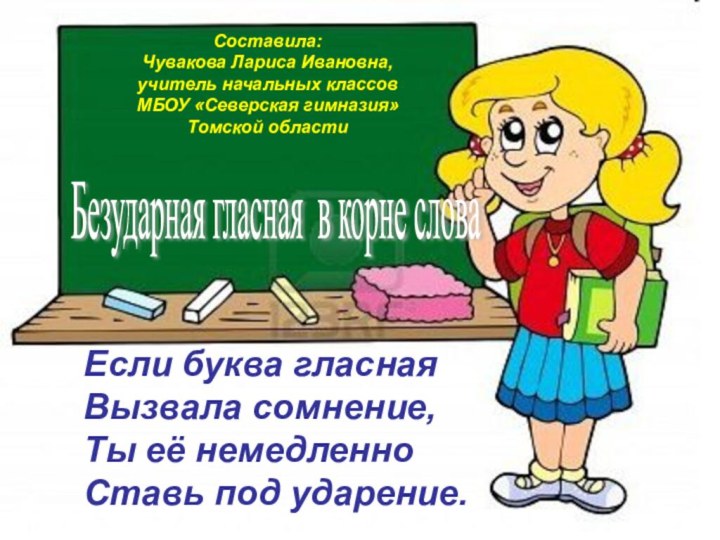 Безударная гласная в корне слова Если буква гласная Вызвала сомнение,Ты её немедленно