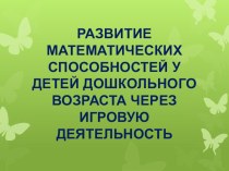 Презентация Развитие математических способностей у детей дошкольного возраста через игровую деятельность