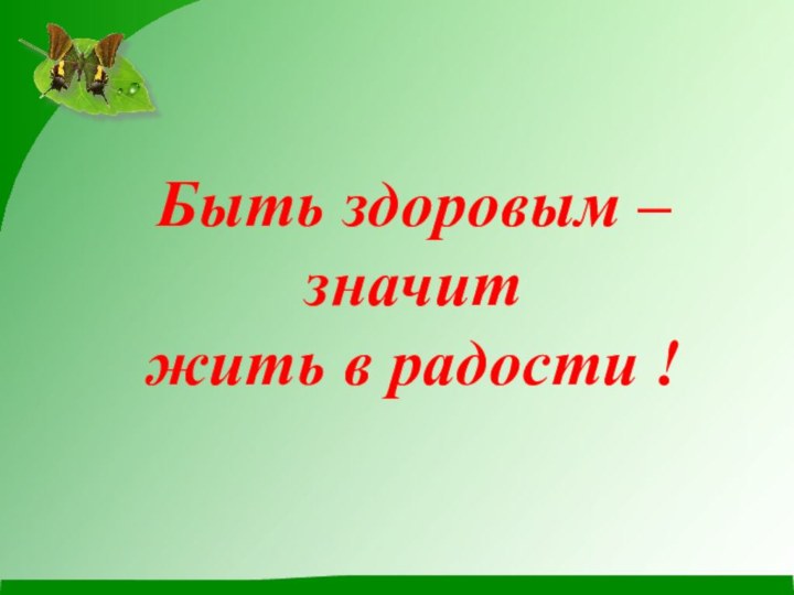 Быть здоровым –  значит жить в радости !