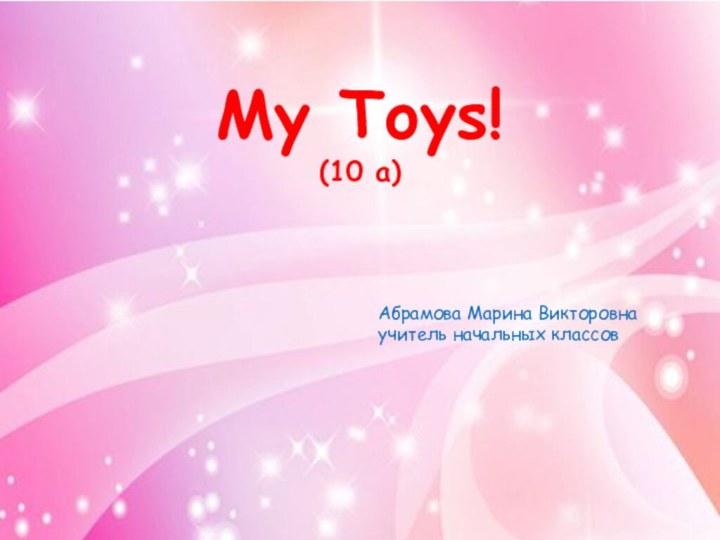 My Toys!(10 a)Абрамова Марина Викторовнаучитель начальных классов