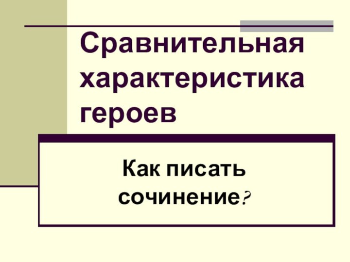 Сравнительная характеристика героевКак писать сочинение?