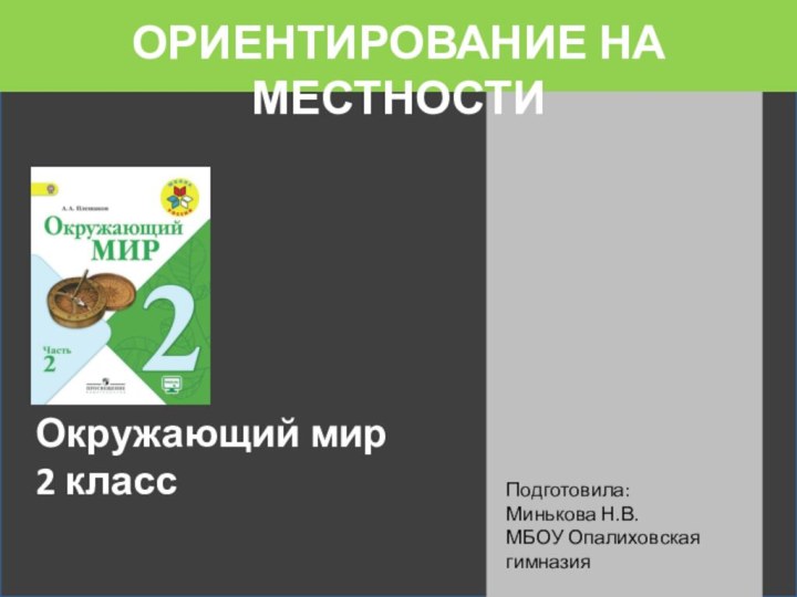 Окружающий мир 2 классОРИЕНТИРОВАНИЕ НА МЕСТНОСТИПодготовила:Минькова Н.В.МБОУ Опалиховская гимназия