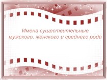 Презентация по русскому языку Имена существительные мужского, женского и среднего рода