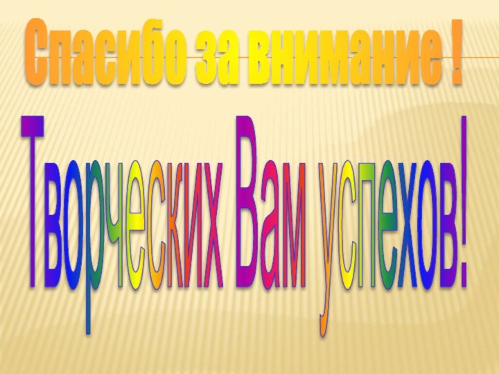 Спасибо за внимание !Творческих Вам успехов!