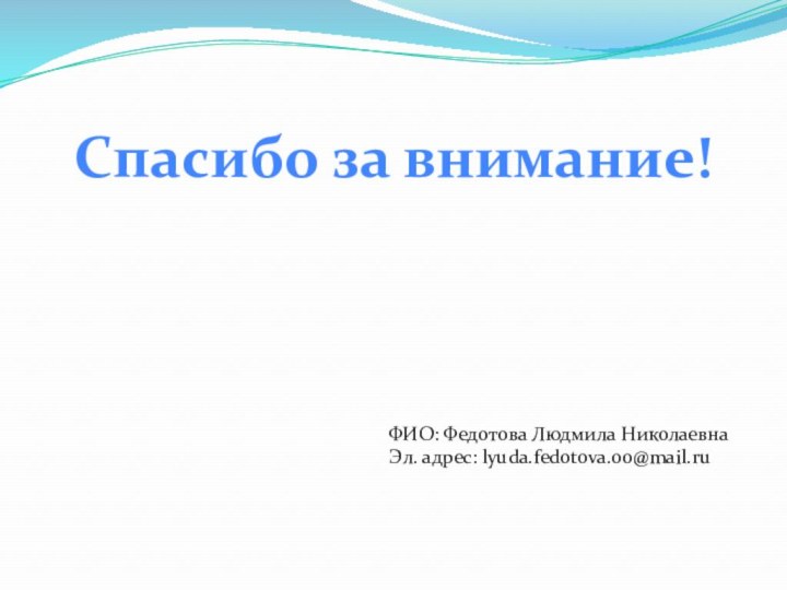 Спасибо за внимание!ФИО: Федотова Людмила НиколаевнаЭл. адрес: lyuda.fedotova.00@mail.ru