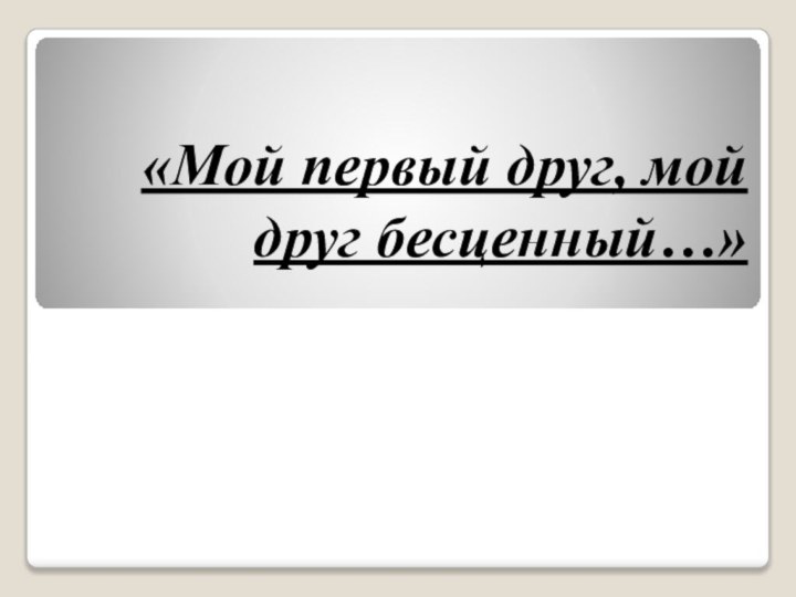 «Мой первый друг, мой друг бесценный…»