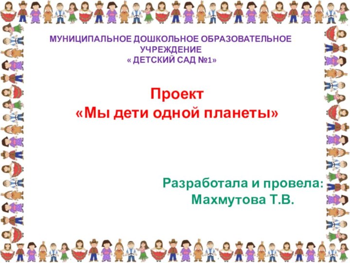 Муниципальное Дошкольное Образовательное Учреждение  « Детский сад №1» Проект«Мы дети