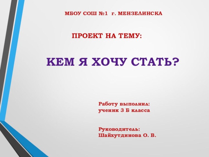 КЕМ Я ХОЧУ СТАТЬ?МБОУ СОШ №1 г. МЕНЗЕЛИНСКАПРОЕКТ НА ТЕМУ:Работу