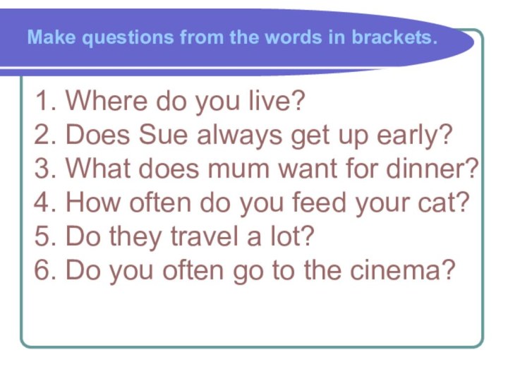 Make questions from the words in brackets.1. Where do you live?2. Does