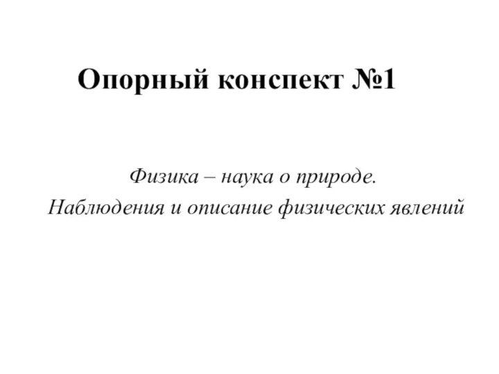 Опорный конспект №1Физика – наука о природе. Наблюдения и описание физических явлений