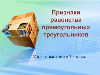 Презентация по геометрии 7кл на тему :Признаки равенства прямоугольных треугольников