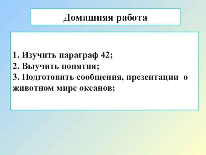 Домашняя работа1. Изучить параграф 42; 2. Выучить понятия; 3. Подготовить сообщения, презентации