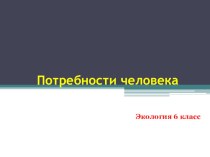 Презентация по экологии на тему Потребности человека.