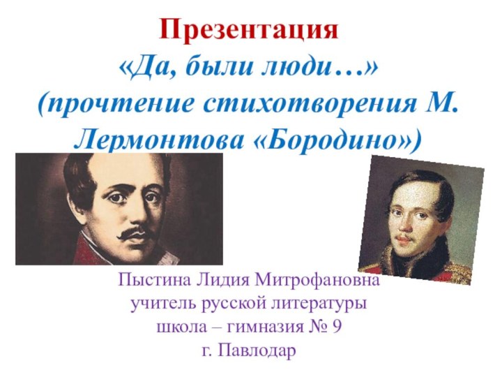 Презентация «Да, были люди…»  (прочтение стихотворения М. Лермонтова «Бородино»)