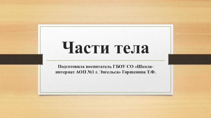 Части телаПодготовила воспитатель ГБОУ СО «Школа-интернат АОП №1 г. Энгельса» Горшенина Т.Ф.