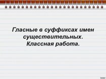 Презентация к уроку Гласные в суффиксах существительных 10 кл