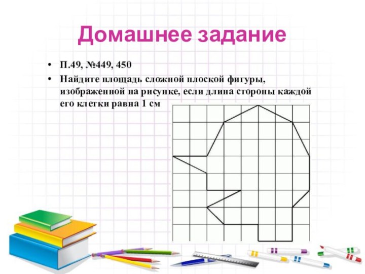 Домашнее заданиеП.49, №449, 450Найдите площадь сложной плоской фигуры, изображенной на рисунке, если