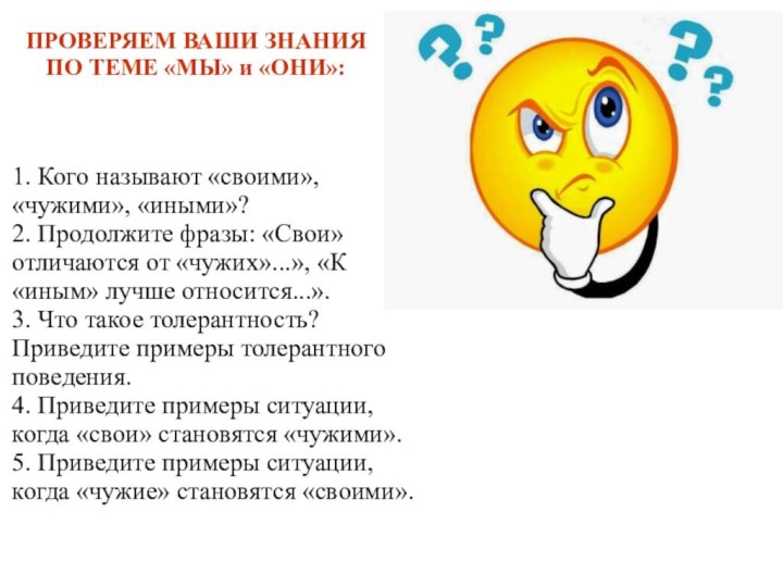 ПРОВЕРЯЕМ ВАШИ ЗНАНИЯ ПО ТЕМЕ «МЫ» и «ОНИ»:1. Кого называют «своими», «чужими»,