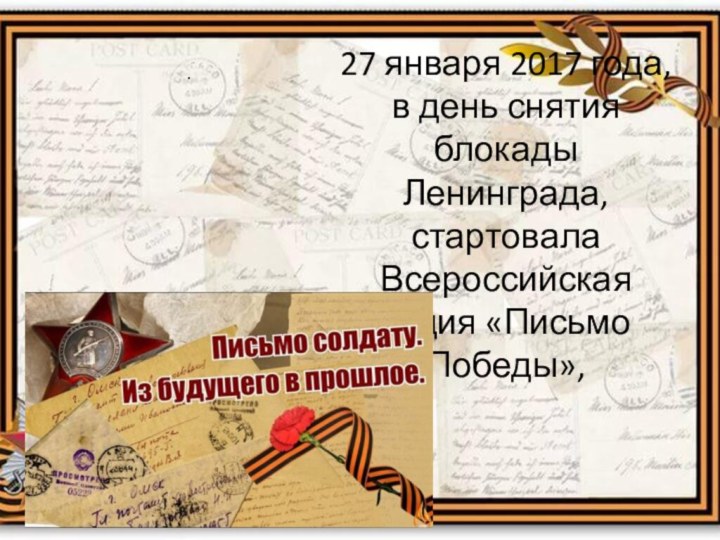 .27 января 2017 года, в день снятия блокады Ленинграда, стартовала Всероссийская акция «Письмо Победы»,