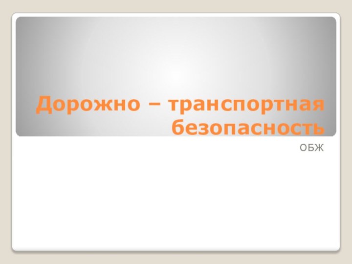 Дорожно – транспортная безопасностьОБЖ