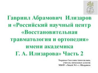 Гавриил Абрамович Илизаров и Российский научный центр Восстановительная травматология и ортопедия имени академика Г. А. Илизарова Часть 2