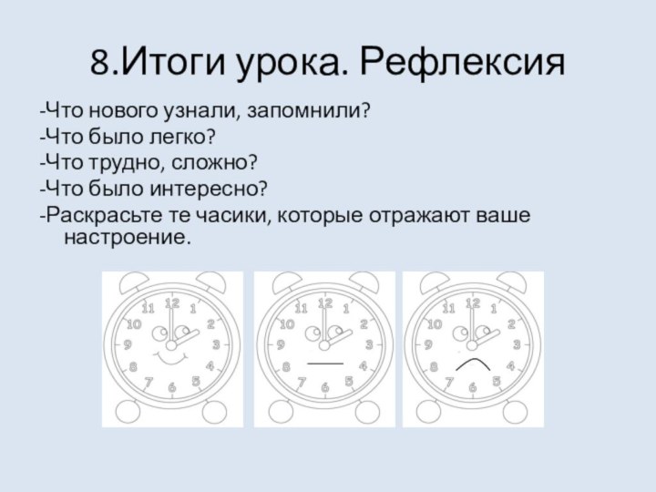 8.Итоги урока. Рефлексия-Что нового узнали, запомнили?-Что было легко?-Что трудно, сложно?-Что было интересно?-Раскрасьте