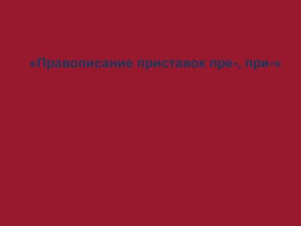 Презентация Правописание приставок пре- и при-