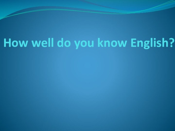 How well do you know English?