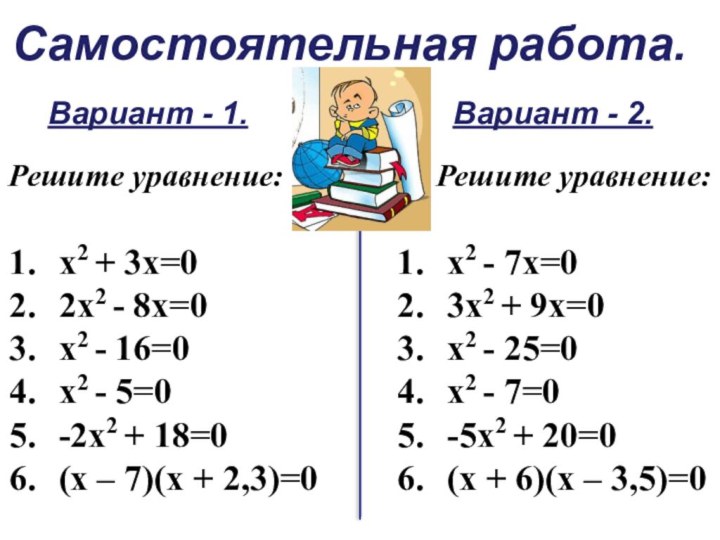 Самостоятельная работа.Вариант - 1.Вариант - 2.Решите уравнение:х2 + 3х=02х2 - 8х=0х2 -