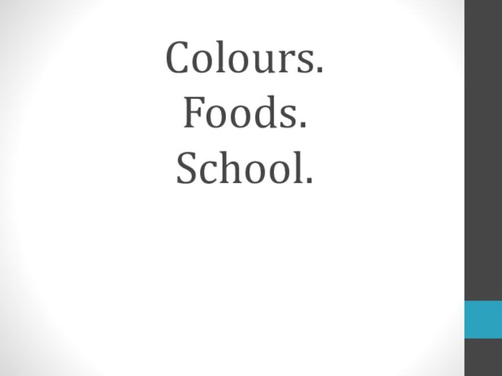 Colours.  Foods. School.