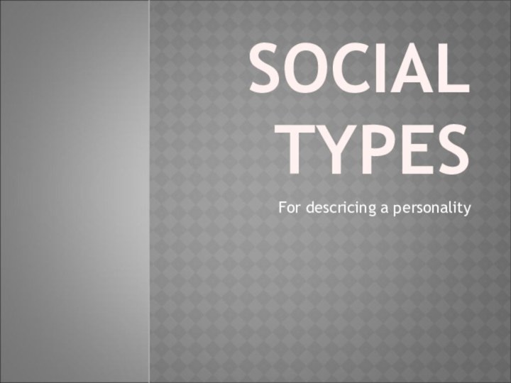 SOCIAL TYPESFor descricing a personality