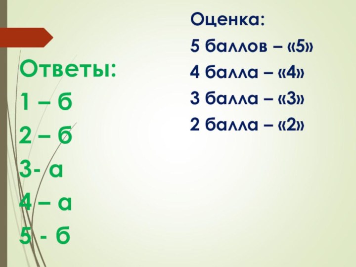 Ответы:1 – б2 – б3- а4 – а 5 - бОценка:5 баллов