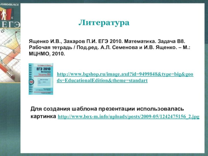 Литература Для создания шаблона презентации использовалась картинка http://www.box-m.info/uploads/posts/2009-05/1242475156_2.jpg Ященко И.В., Захаров П.И.