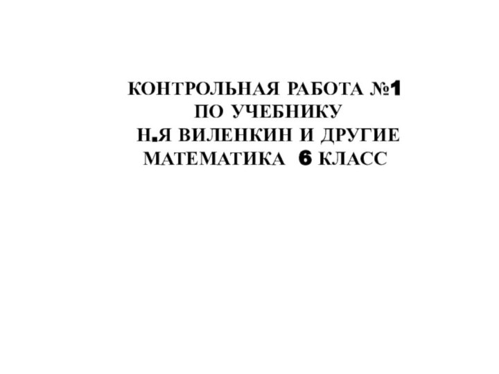 КОНТРОЛЬНАЯ РАБОТА №1 ПО УЧЕБНИКУ Н.Я ВИЛЕНКИН И ДРУГИЕМАТЕМАТИКА 6 КЛАСС