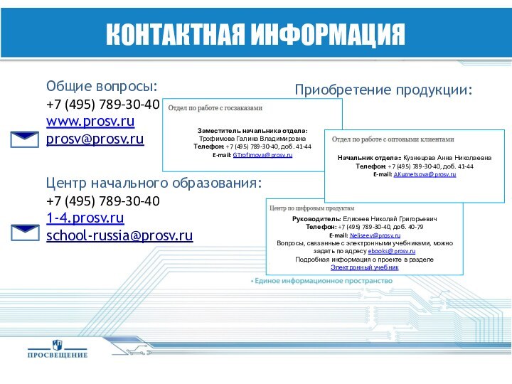 КОНТАКТНАЯ ИНФОРМАЦИЯКОНТАКТНАЯ ИНФОРМАЦИЯОбщие вопросы: +7 (495) 789-30-40www.prosv.ruprosv@prosv.ruЦентр начального образования: +7 (495) 789-30-401-4.prosv.ruschool-russia@prosv.ruПриобретение