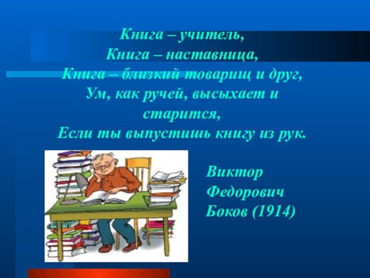 Книга – учитель,Книга – наставница,Книга – близкий товарищ и друг,Ум, как ручей,