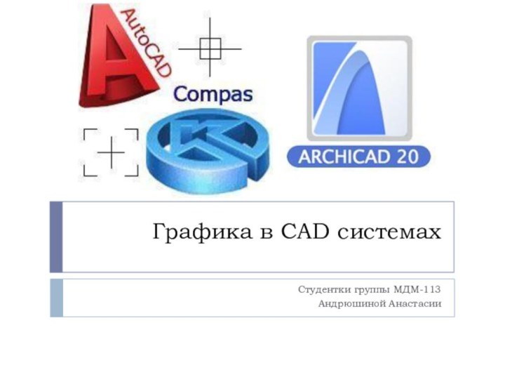 Графика в CAD системахСтудентки группы МДМ-113Андрюшиной Анастасии