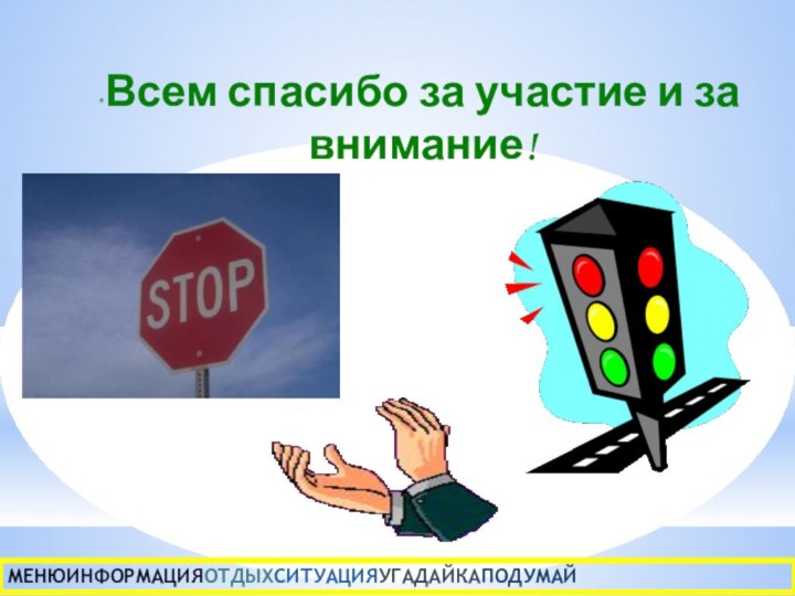 Всем спасибо за участие и за внимание!МЕНЮИНФОРМАЦИЯОТДЫХСИТУАЦИЯУГАДАЙКАПОДУМАЙ