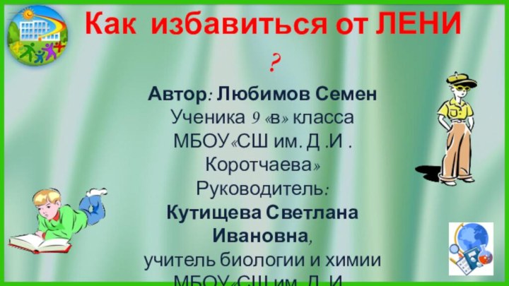 Как избавиться от ЛЕНИ ?Автор: Любимов СеменУченика 9 «в» класса МБОУ«СШ им.