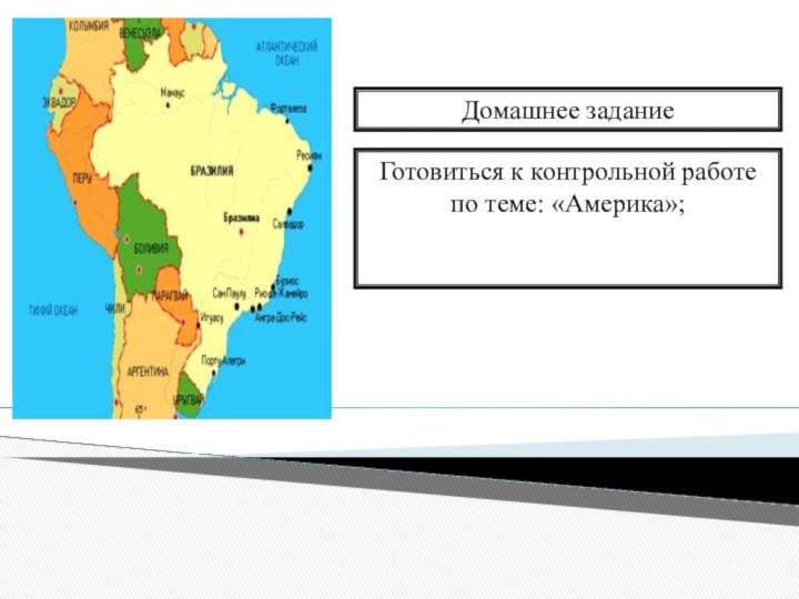 Домашнее заданиеГотовиться к контрольной работе по теме: «Америка»;