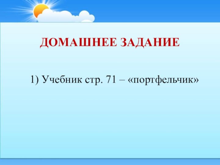 ДОМАШНЕЕ ЗАДАНИЕ1) Учебник стр. 71 – «портфельчик»