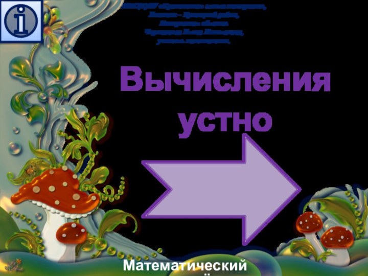 Вычисления устноМатематический тренажёрМКС(К)ОУ «Краснинская школа интернат»,Ленинск – Кузнецкий район,Кемеровская областьЧерепанова Елена Николаевна,учитель математики.