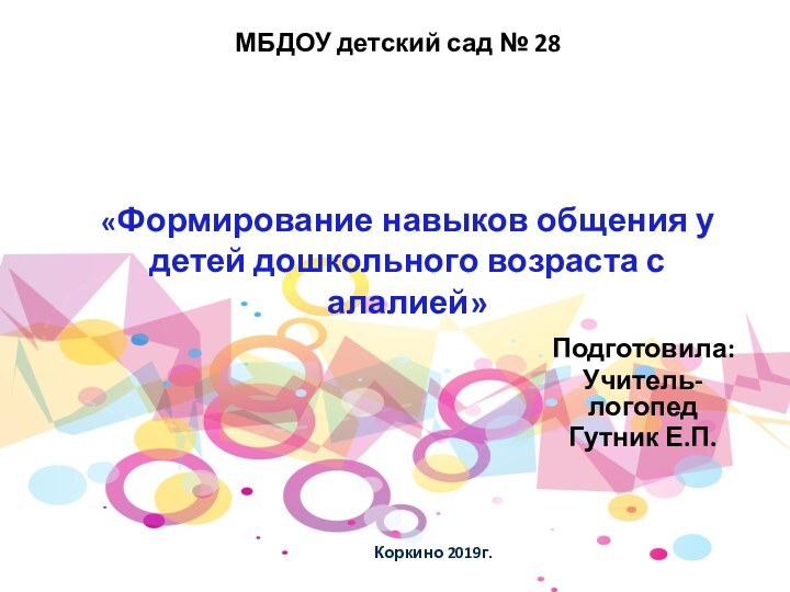 «Формирование навыков общения у детей дошкольного возраста с алалией»Подготовила:Учитель-логопедГутник Е.П.МБДОУ