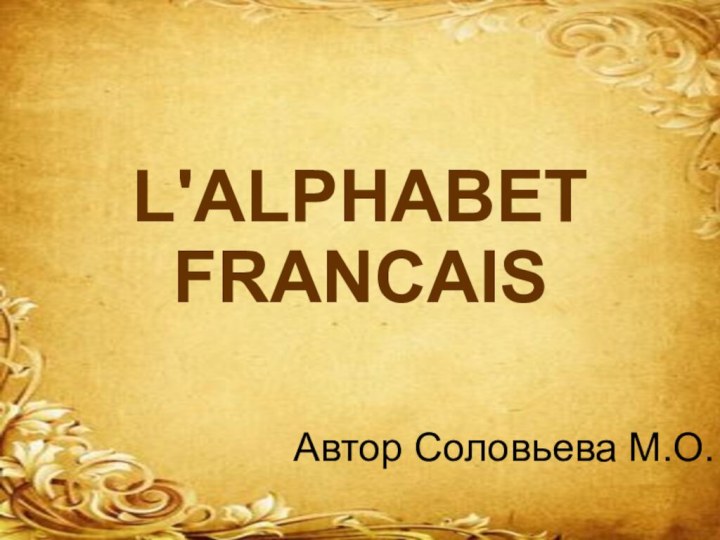 Автор Соловьева М.О.L'ALPHABET FRANCAIS