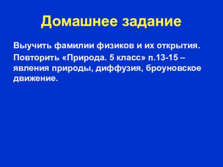 Домашнее заданиеВыучить фамилии физиков и их открытия.Повторить «Природа. 5 класс» п.13-15 –