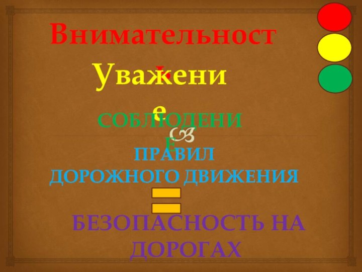 ВнимательностьУважениеСОБЛЮДЕНИЕ БЕЗОПАСНОСТЬ НА ДОРОГАХПРАВИЛДОРОЖНОГО ДВИЖЕНИЯ