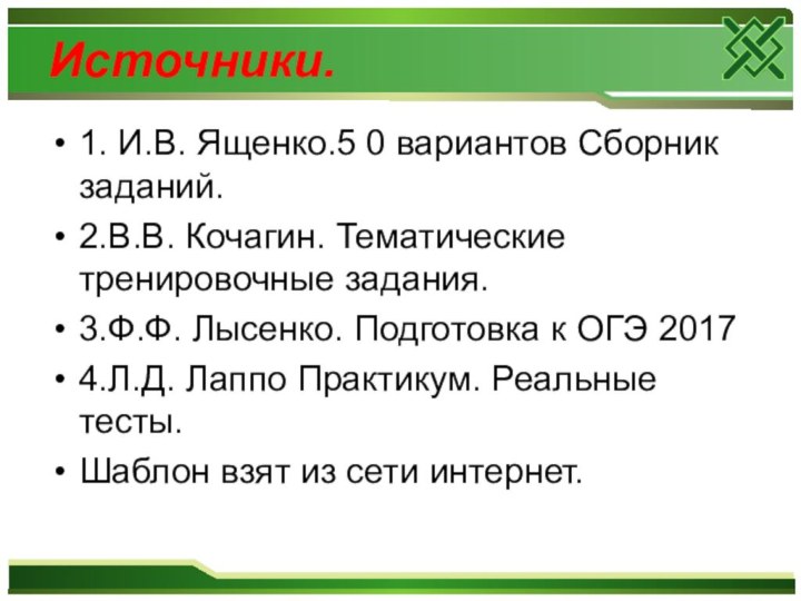 Источники.1. И.В. Ященко.5 0 вариантов Сборник заданий.2.В.В. Кочагин. Тематические тренировочные задания.3.Ф.Ф. Лысенко.