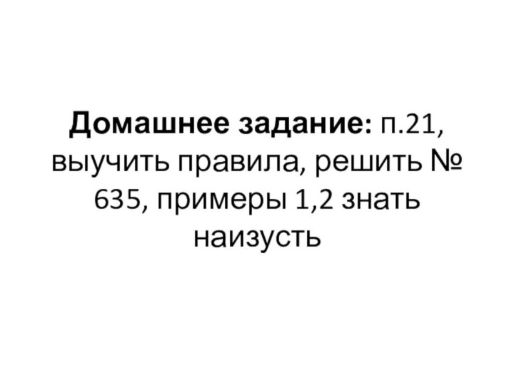 Домашнее задание: п.21,выучить правила, решить № 635, примеры 1,2 знать наизусть