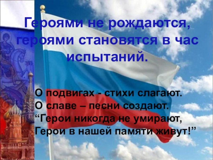 Героями не рождаются, героями становятся в час испытаний.О подвигах - стихи слагают.